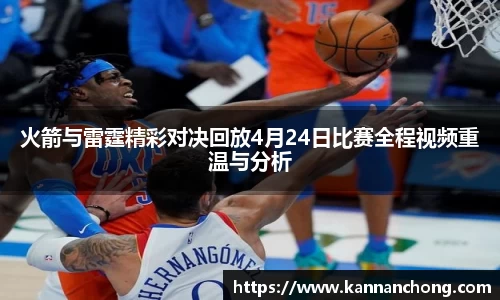 火箭与雷霆精彩对决回放4月24日比赛全程视频重温与分析