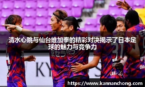 清水心跳与仙台维加泰的精彩对决揭示了日本足球的魅力与竞争力